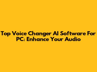 Top Voice Changer AI Software For PC: Enhance Your Audio