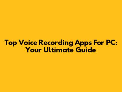 Top Voice Recording Apps For PC: Your Ultimate Guide