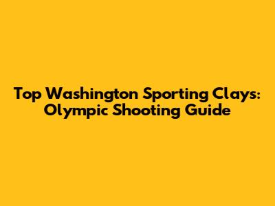Top Washington Sporting Clays: Olympic Shooting Guide