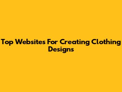 Top Websites For Creating Clothing Designs