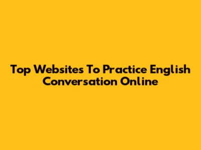 Top Websites To Practice English Conversation Online