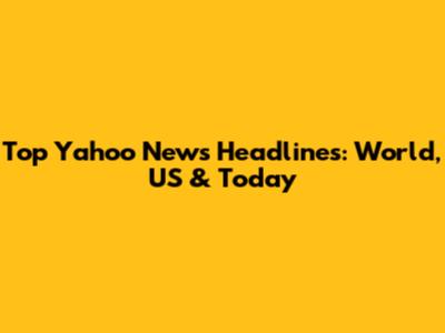 Top Yahoo News Headlines: World, US & Today