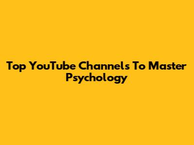 Top YouTube Channels To Master Psychology
