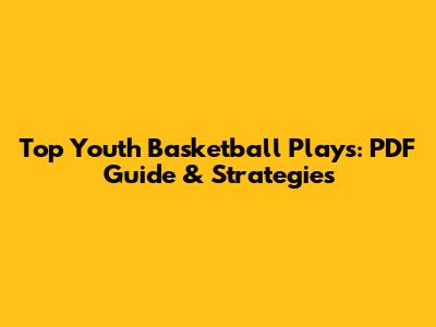 Top Youth Basketball Plays: PDF Guide & Strategies