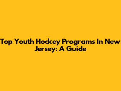 Top Youth Hockey Programs In New Jersey: A Guide
