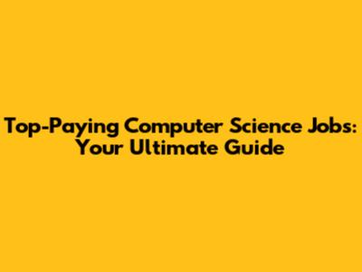 Top-Paying Computer Science Jobs: Your Ultimate Guide