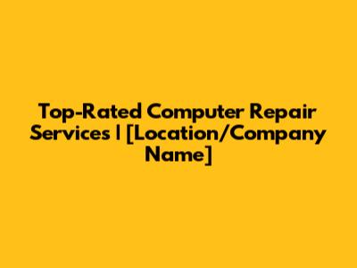 Top-Rated Computer Repair Services | [Location/Company Name]