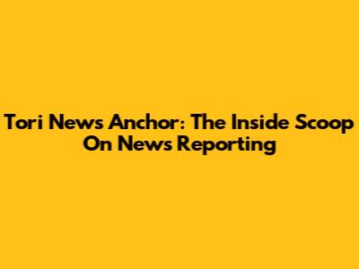 Tori News Anchor: The Inside Scoop On News Reporting