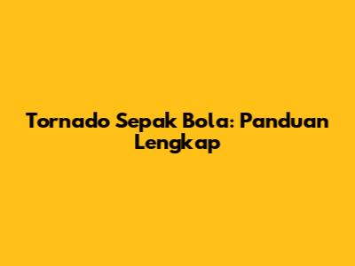 Tornado Sepak Bola: Panduan Lengkap