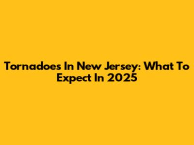 Tornadoes In New Jersey: What To Expect In 2025