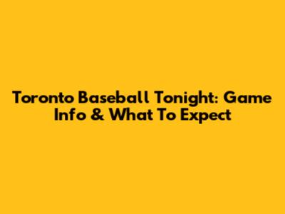 Toronto Baseball Tonight: Game Info & What To Expect
