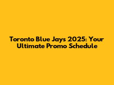 Toronto Blue Jays 2025: Your Ultimate Promo Schedule