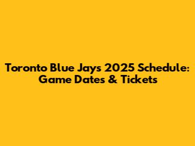 Toronto Blue Jays 2025 Schedule: Game Dates & Tickets