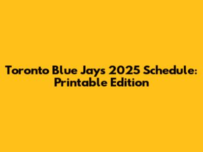Toronto Blue Jays 2025 Schedule: Printable Edition