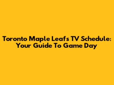 Toronto Maple Leafs TV Schedule: Your Guide To Game Day