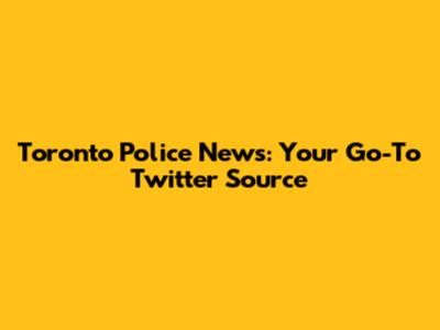 Toronto Police News: Your Go-To Twitter Source