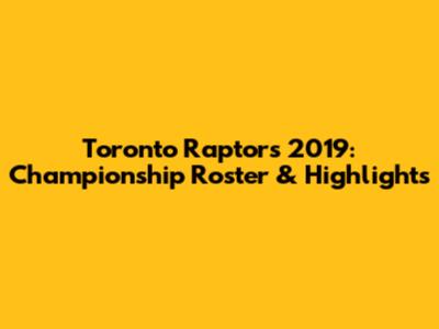 Toronto Raptors 2019: Championship Roster & Highlights