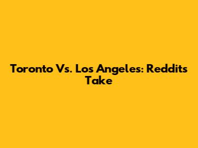 Toronto Vs. Los Angeles: Reddit's Take