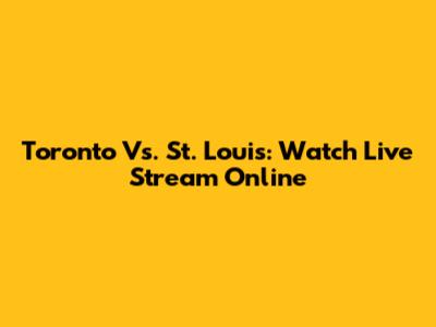 Toronto Vs. St. Louis: Watch Live Stream Online