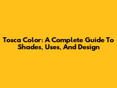 Tosca Color: A Complete Guide To Shades, Uses, And Design
