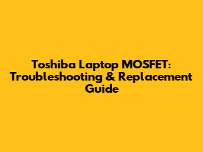 Toshiba Laptop MOSFET: Troubleshooting & Replacement Guide