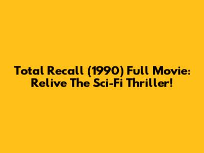 Total Recall (1990) Full Movie: Relive The Sci-Fi Thriller!