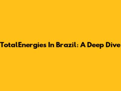 TotalEnergies In Brazil: A Deep Dive