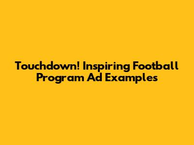 Touchdown! Inspiring Football Program Ad Examples