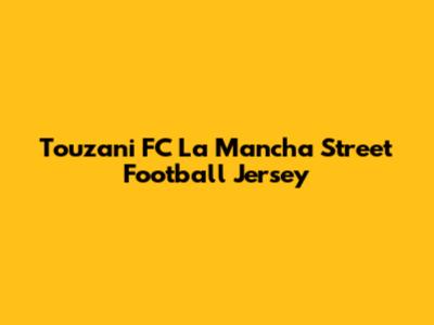 Touzani FC La Mancha Street Football Jersey