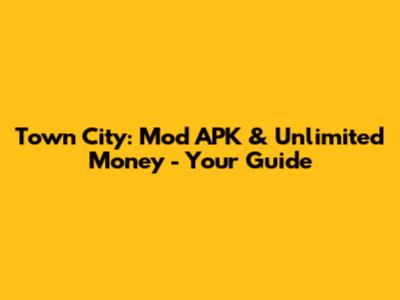 Town City: Mod APK & Unlimited Money - Your Guide