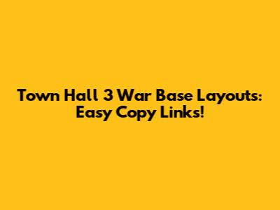 Town Hall 3 War Base Layouts: Easy Copy Links!