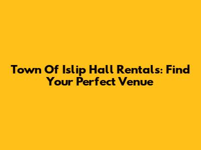 Town Of Islip Hall Rentals: Find Your Perfect Venue