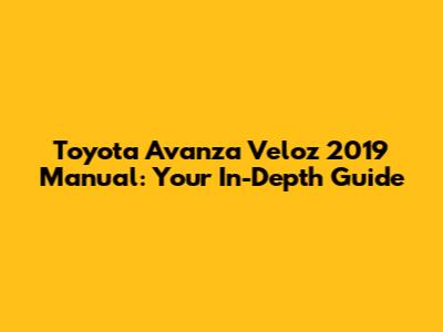Toyota Avanza Veloz 2019 Manual: Your In-Depth Guide