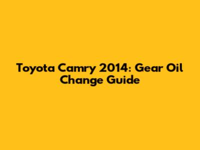 Toyota Camry 2014: Gear Oil Change Guide