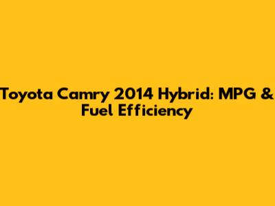 Toyota Camry 2014 Hybrid: MPG & Fuel Efficiency