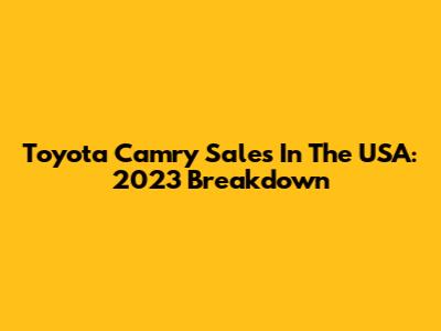 Toyota Camry Sales In The USA: 2023 Breakdown