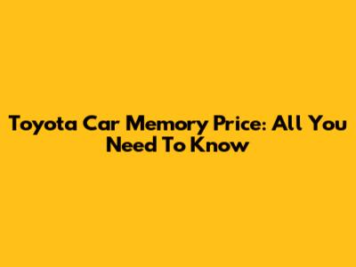 Toyota Car Memory Price: All You Need To Know