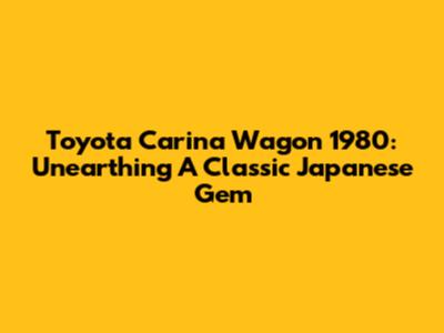 Toyota Carina Wagon 1980: Unearthing A Classic Japanese Gem