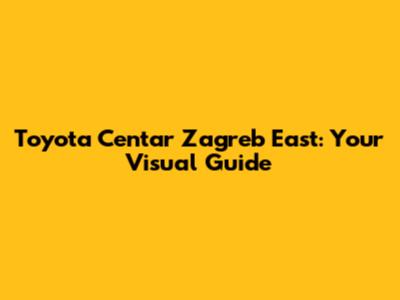 Toyota Centar Zagreb East: Your Visual Guide