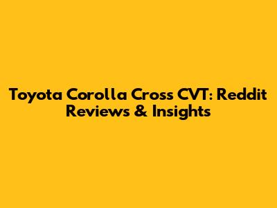 Toyota Corolla Cross CVT: Reddit Reviews & Insights