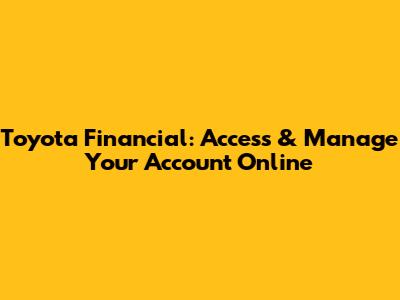 Toyota Financial: Access & Manage Your Account Online