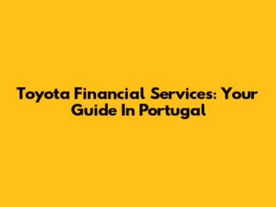 Toyota Financial Services: Your Guide In Portugal