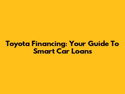 Toyota Financing: Your Guide To Smart Car Loans