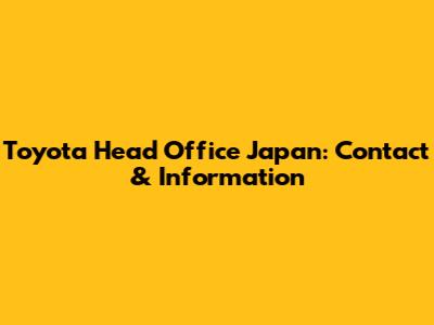 Toyota Head Office Japan: Contact & Information