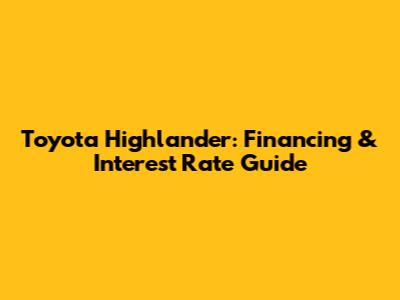 Toyota Highlander: Financing & Interest Rate Guide