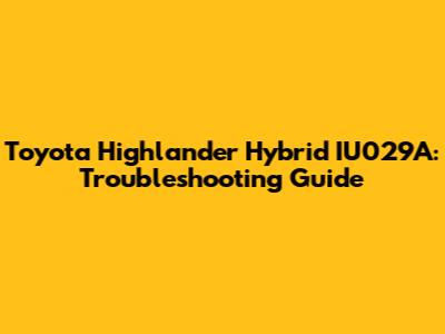 Toyota Highlander Hybrid IU029A: Troubleshooting Guide
