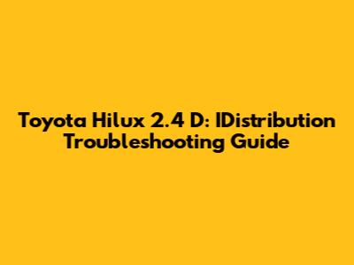 Toyota Hilux 2.4 D: IDistribution Troubleshooting Guide