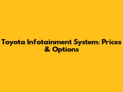 Toyota Infotainment System: Prices & Options