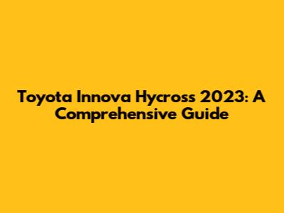 Toyota Innova Hycross 2023: A Comprehensive Guide