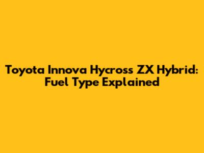 Toyota Innova Hycross ZX Hybrid: Fuel Type Explained